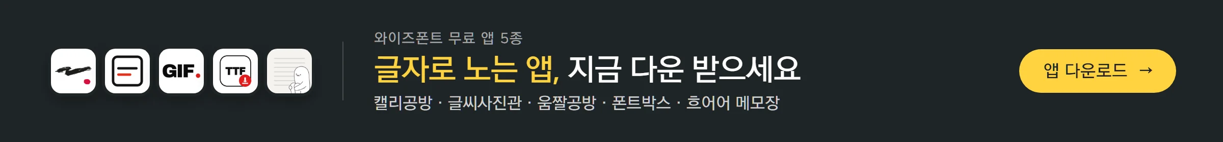 글자로 노는 앱, 지금 다운 받으세요 — 와이즈폰트 무료 앱 5종: 캘리공방 · 글씨사진관 · 움짤공방 · 폰트박스 · 흐어어 메모장. 앱 다운로드
